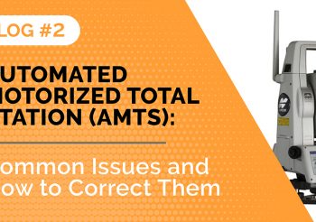 Automated Motorized Total Station (AMTS): Common Issues and How to Correct Them (Blog 2 of 3)